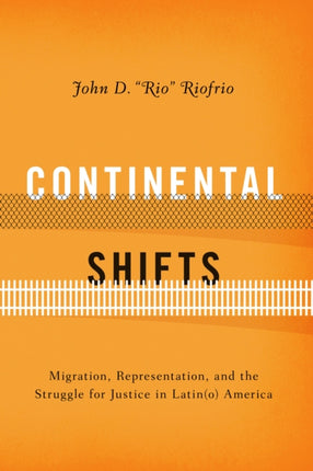 Continental Shifts: Migration, Representation, and the Struggle for Justice in Latin(o) America