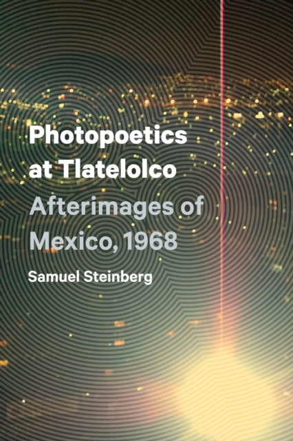 Photopoetics at Tlatelolco: Afterimages of Mexico, 1968