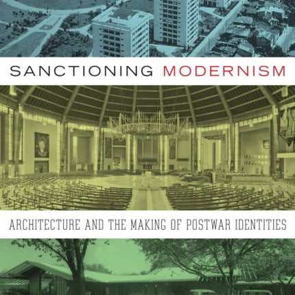 Sanctioning Modernism: Architecture and the Making of Postwar Identities