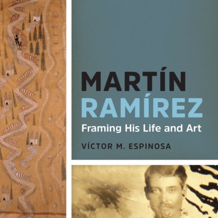 Martín Ramírez: Framing His Life and Art