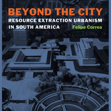 Beyond the City: Resource Extraction Urbanism in South America