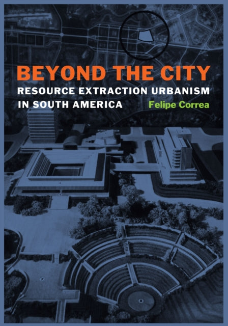 Beyond the City: Resource Extraction Urbanism in South America