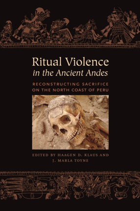 Ritual Violence in the Ancient Andes: Reconstructing Sacrifice on the North Coast of Peru