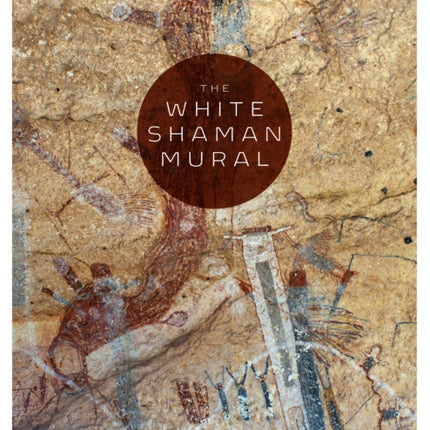 The White Shaman Mural: An Enduring Creation Narrative in the Rock Art of the Lower Pecos