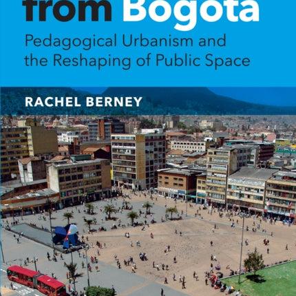 Learning from Bogotá: Pedagogical Urbanism and the Reshaping of Public Space