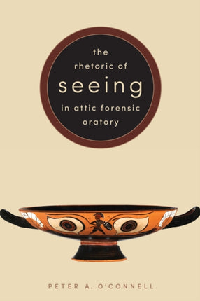 The Rhetoric of Seeing in Attic Forensic Oratory