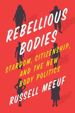 Rebellious Bodies: Stardom, Citizenship, and the New Body Politics