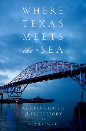 Where Texas Meets the Sea: Corpus Christi and Its History