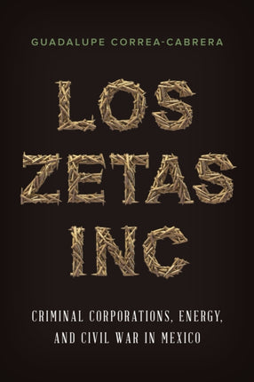 Los Zetas Inc.: Criminal Corporations, Energy, and Civil War in Mexico