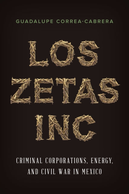 Los Zetas Inc.: Criminal Corporations, Energy, and Civil War in Mexico