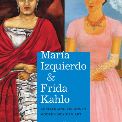 María Izquierdo and Frida Kahlo: Challenging Visions in Modern Mexican Art