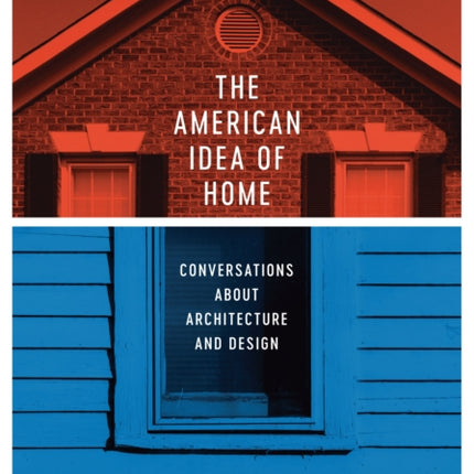 The American Idea of Home: Conversations about Architecture and Design