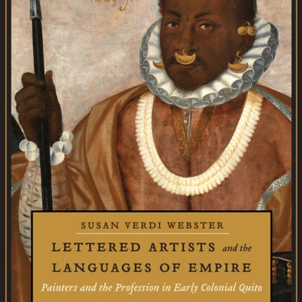 Lettered Artists and the Languages of Empire: Painters and the Profession in Early Colonial Quito