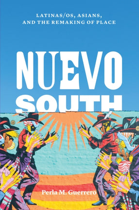 Nuevo South: Latinas/os, Asians, and the Remaking of Place