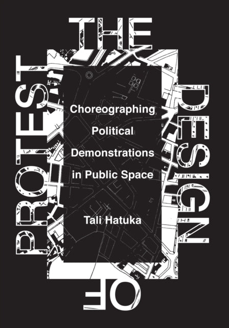 The Design of Protest: Choreographing Political Demonstrations in Public Space