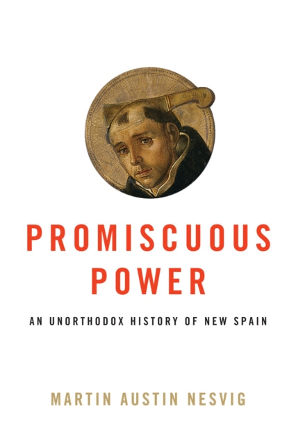 Promiscuous Power: An Unorthodox History of New Spain