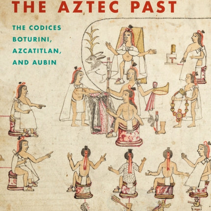 Portraying the Aztec Past: The Codices Boturini, Azcatitlan, and Aubin