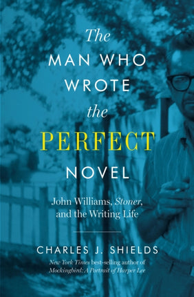 The Man Who Wrote the Perfect Novel: John Williams, Stoner, and the Writing Life