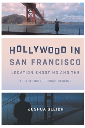 Hollywood in San Francisco: Location Shooting and the Aesthetics of Urban Decline