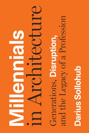 Millennials in Architecture: Generations, Disruption, and the Legacy of a Profession