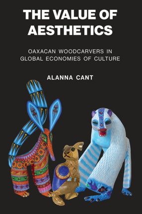 The Value of Aesthetics  Oaxacan Woodcarvers in Global Economies of Culture