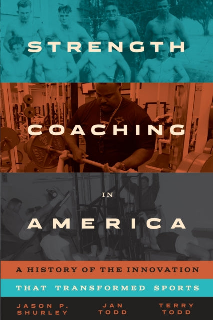 Strength Coaching in America: A History of the Innovation That Transformed Sports