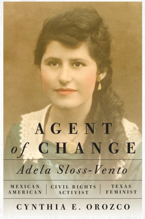 Agent of Change: Adela Sloss-Vento, Mexican American Civil Rights Activist and Texas Feminist