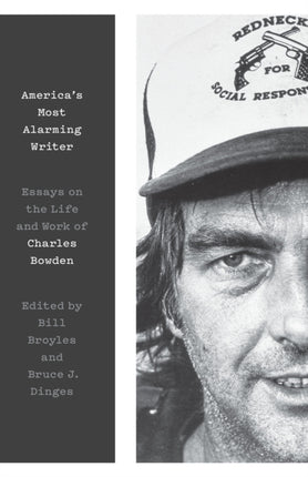 America's Most Alarming Writer: Essays on the Life and Work of Charles Bowden