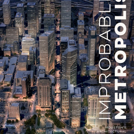 Improbable Metropolis: Houston's Architectural and Urban History