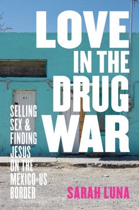 Love in the Drug War: Selling Sex and Finding Jesus on the Mexico-US Border