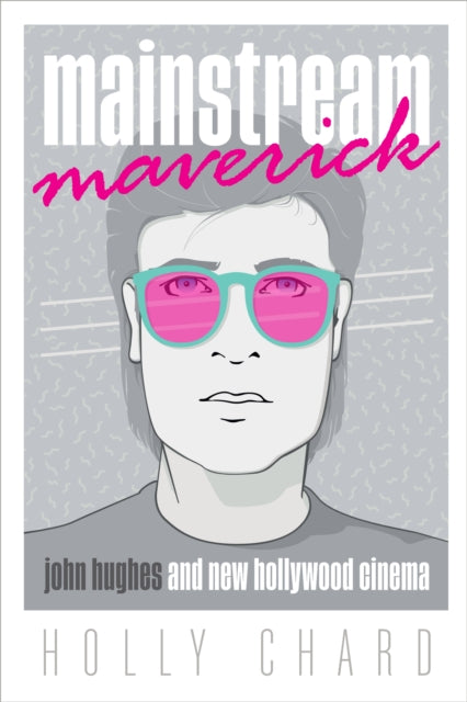 Mainstream Maverick  John Hughes and New Hollywood Cinema