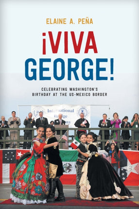 Viva George!: Celebrating Washington's Birthday at the US-Mexico Border