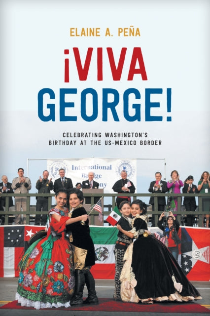 Viva George!: Celebrating Washington's Birthday at the US-Mexico Border