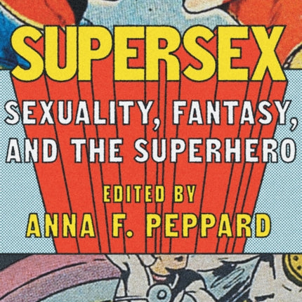 Supersex: Sexuality, Fantasy, and the Superhero