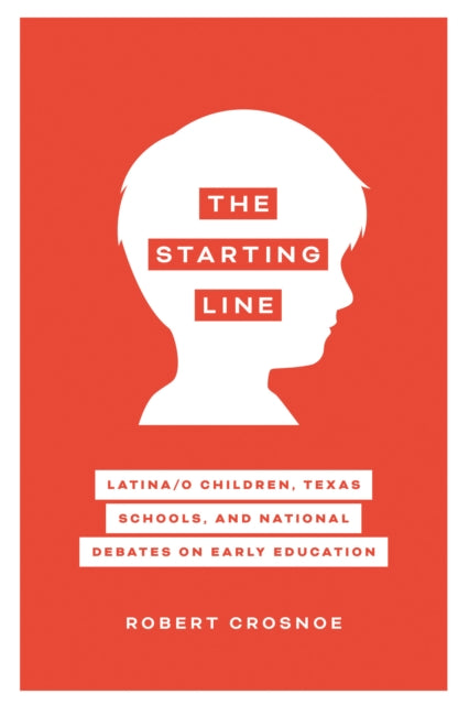 The Starting Line: Latina/o Children, Texas Schools, and National Debates on Early Education