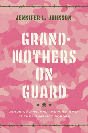 Grandmothers on Guard: Gender, Aging, and the Minutemen at the US-Mexico Border