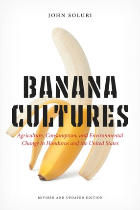 Banana Cultures: Agriculture, Consumption, and Environmental Change in Honduras and the United States