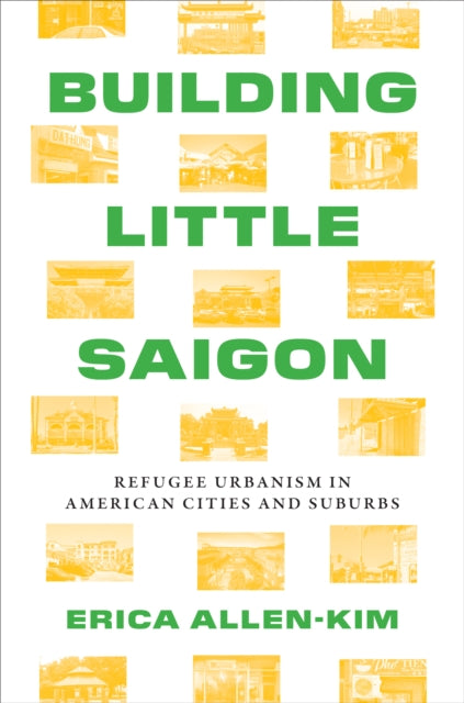 Building Little Saigon  Refugee Urbanism in American Cities and Suburbs