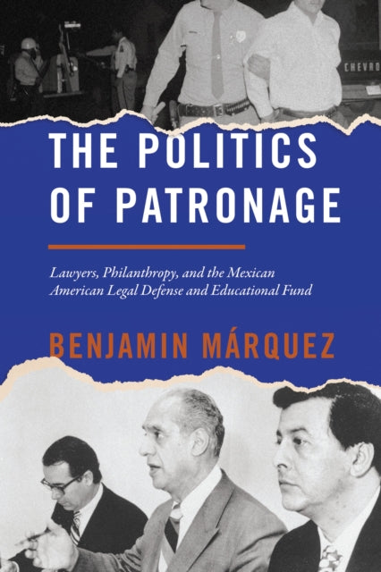 The Politics of Patronage: Lawyers, Philanthropy, and the Mexican American Legal Defense and Educational Fund