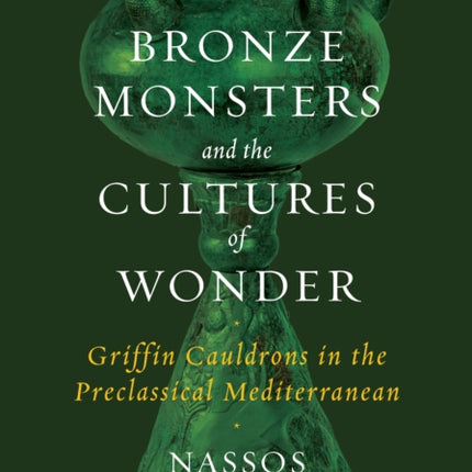 Bronze Monsters and the Cultures of Wonder: Griffin Cauldrons in the Preclassical Mediterranean