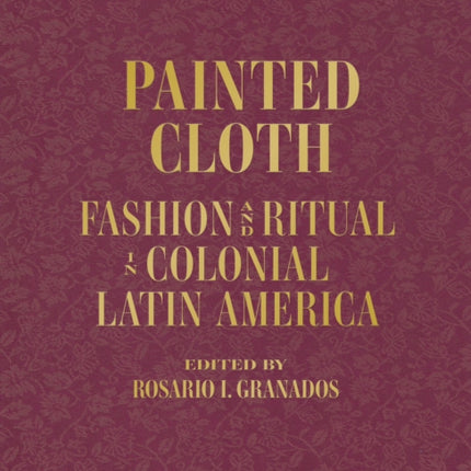 Painted Cloth: Fashion and Ritual in Colonial Latin America