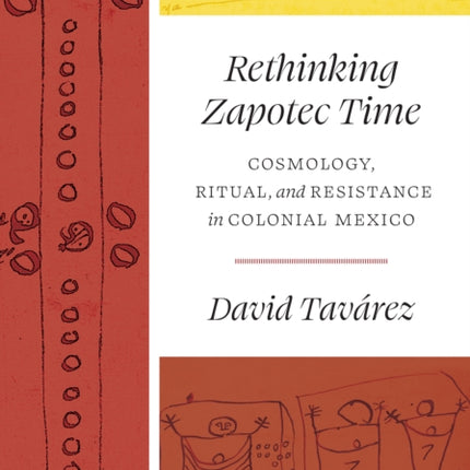 Rethinking Zapotec Time: Cosmology, Ritual, and Resistance in Colonial Mexico