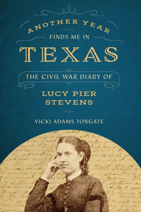 Another Year Finds Me in Texas: The Civil War Diary of Lucy Pier Stevens