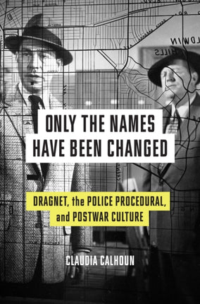 Only the Names Have Been Changed: Dragnet, the Police Procedural, and Postwar Culture