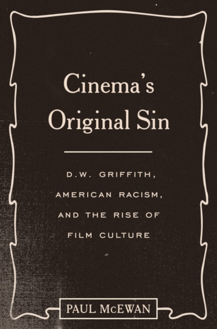 Cinema's Original Sin: D.W. Griffith, American Racism, and the Rise of Film Culture