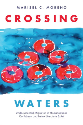 Crossing Waters: Undocumented Migration in Hispanophone Caribbean and Latinx Literature & Art