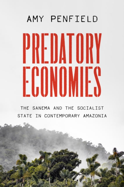 Predatory Economies: The Sanema and the Socialist State in Contemporary Amazonia