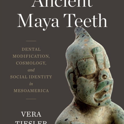 Ancient Maya Teeth  Dental Modification Cosmology and Social Identity in Mesoamerica