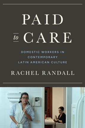 Paid to Care: Domestic Workers in Contemporary Latin American Culture