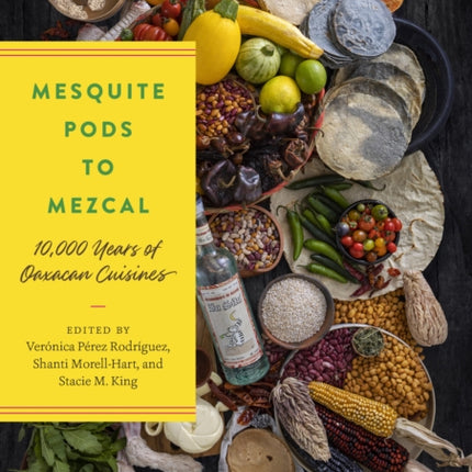 Mesquite Pods to Mezcal: 10,000 Years of Oaxacan Cuisines